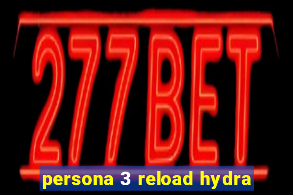 persona 3 reload hydra