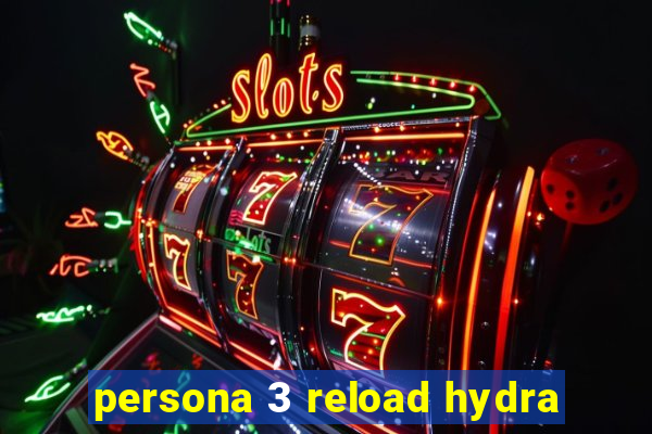 persona 3 reload hydra