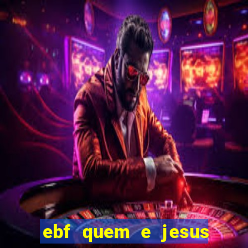 ebf quem e jesus ebf jesus meu super heroi