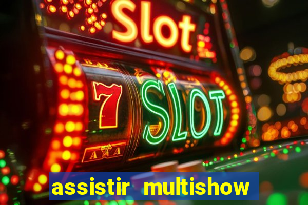 assistir multishow online ao vivo