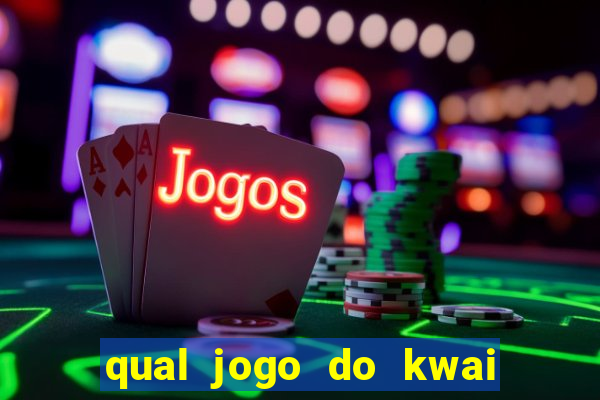 qual jogo do kwai que ganha mais dinheiro