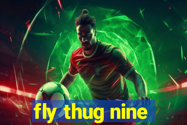 fly thug nine