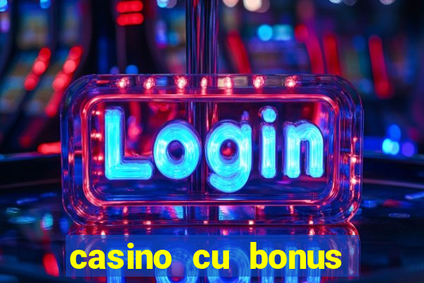 casino cu bonus fara depunere