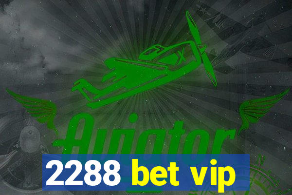 2288 bet vip