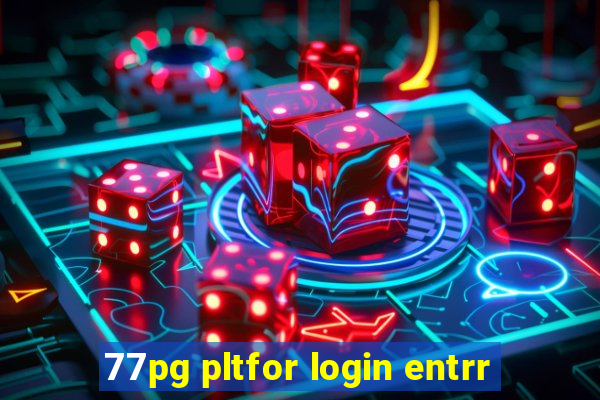 77pg pltfor login entrr