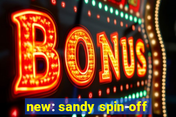 new: sandy spin-off