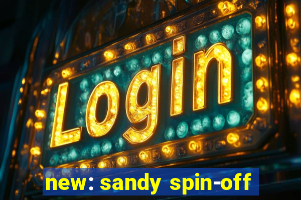 new: sandy spin-off