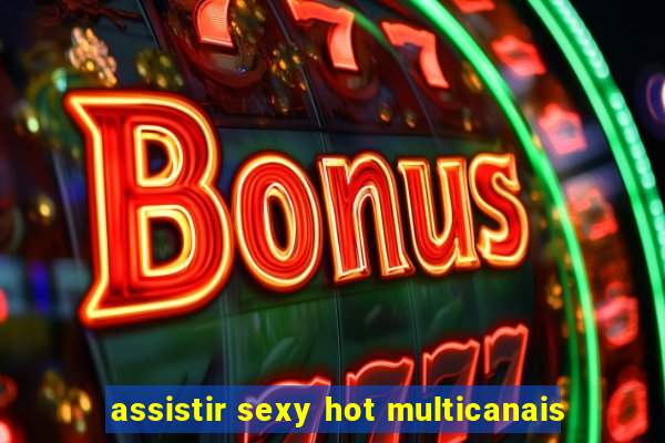 assistir sexy hot multicanais