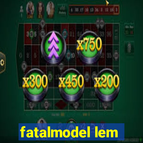 fatalmodel lem