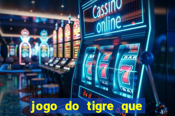 jogo do tigre que ganha dinheiro ao se cadastrar