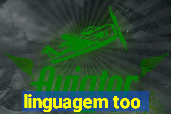 linguagem too