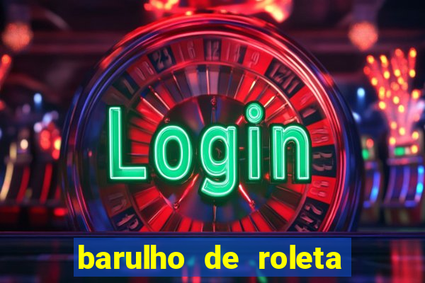 barulho de roleta de cassino