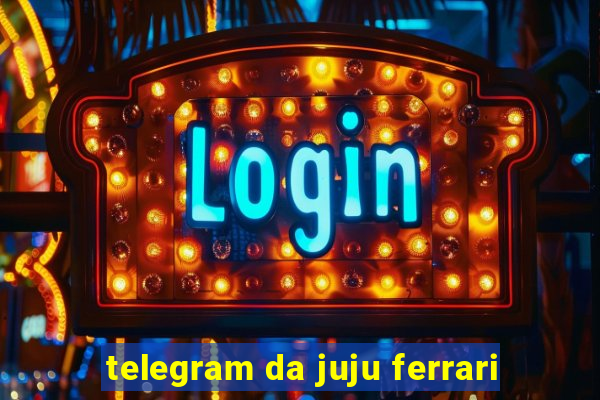 telegram da juju ferrari