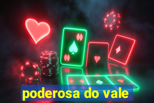 poderosa do vale