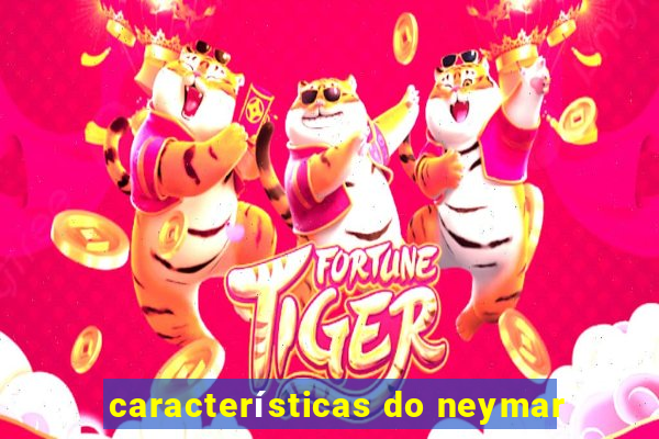 características do neymar