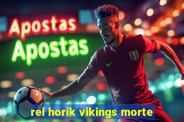 rei horik vikings morte