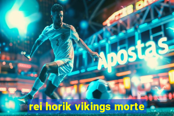 rei horik vikings morte