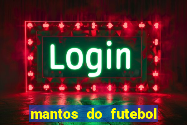 mantos do futebol jogos de hoje