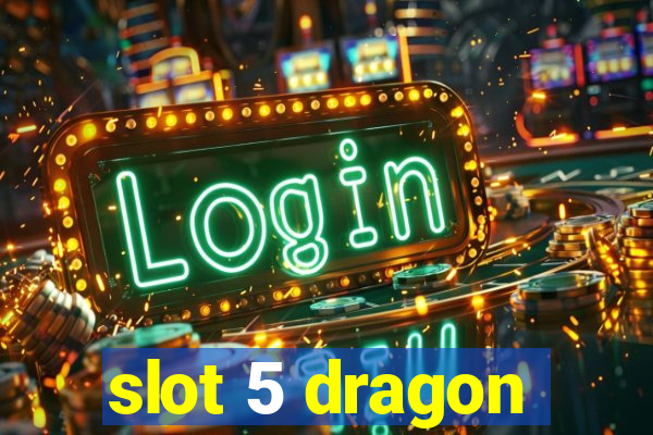 slot 5 dragon