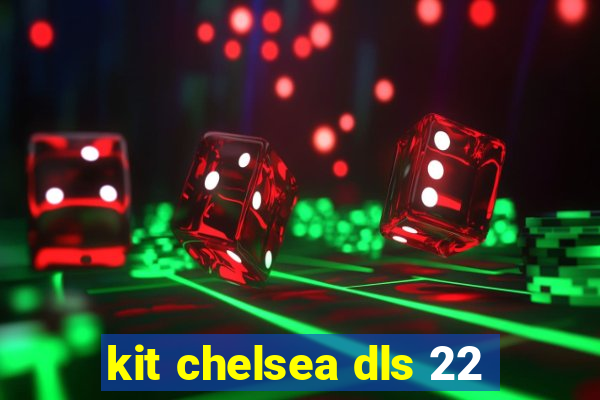 kit chelsea dls 22