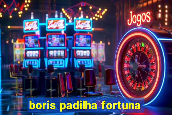 boris padilha fortuna