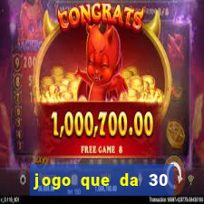 jogo que da 30 reais de bonus