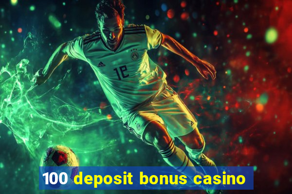 100 deposit bonus casino