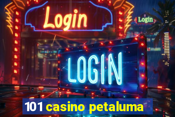 101 casino petaluma