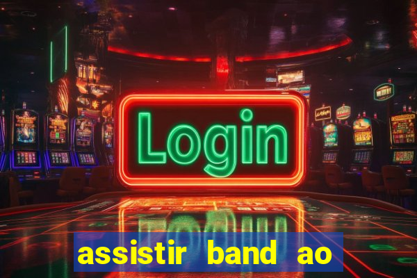 assistir band ao vivo gratis