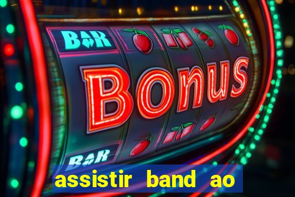 assistir band ao vivo gratis