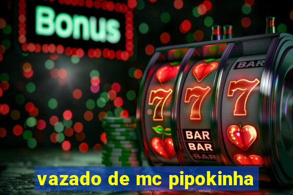 vazado de mc pipokinha