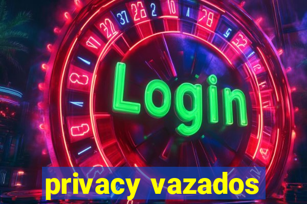 privacy vazados