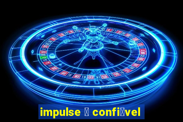 impulse 茅 confi谩vel