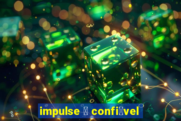 impulse 茅 confi谩vel