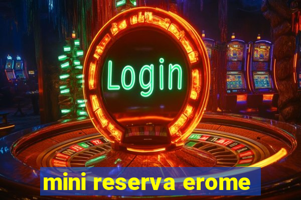 mini reserva erome