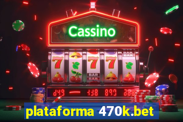 plataforma 470k.bet