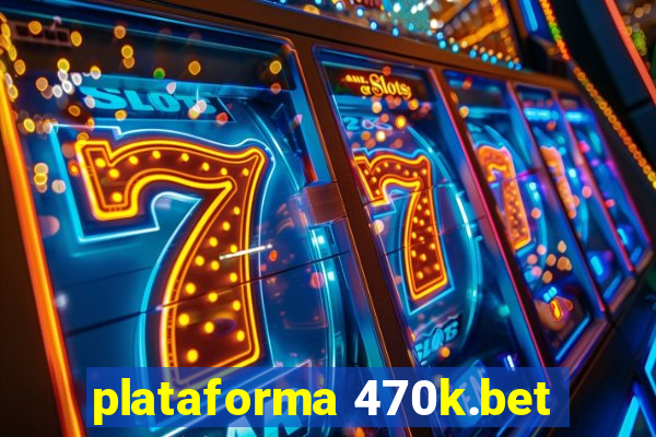 plataforma 470k.bet