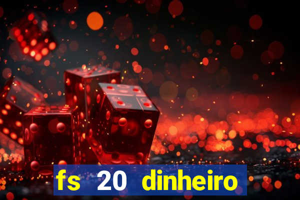 fs 20 dinheiro infinito download