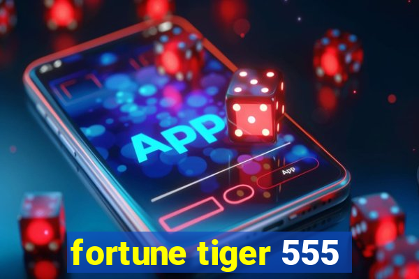 fortune tiger 555