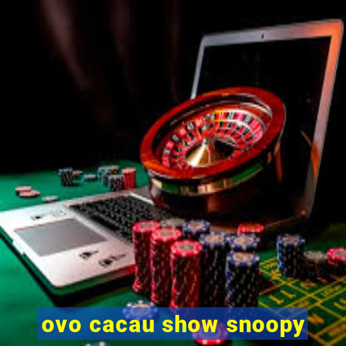 ovo cacau show snoopy