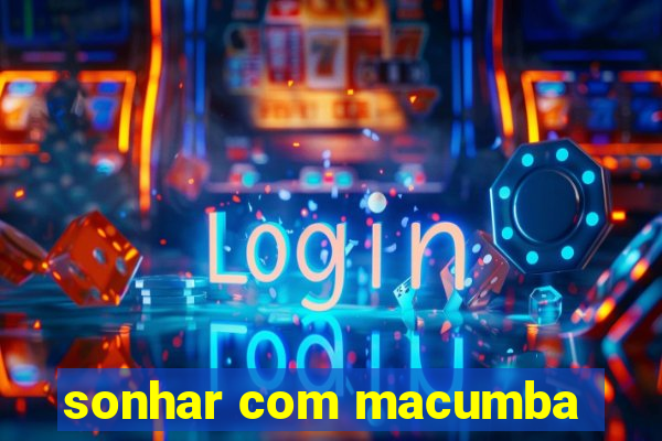 sonhar com macumba