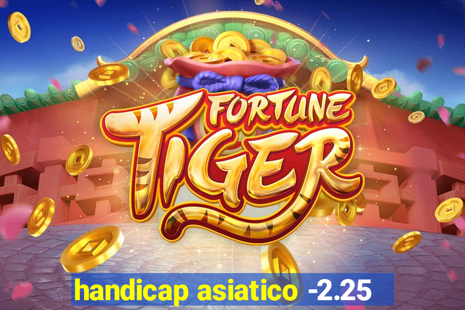 handicap asiatico -2.25