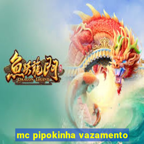 mc pipokinha vazamento