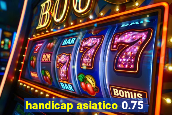 handicap asiatico 0.75