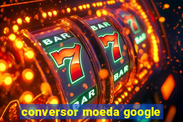 conversor moeda google