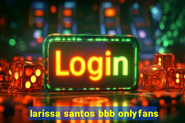 larissa santos bbb onlyfans