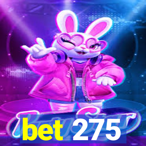 bet 275