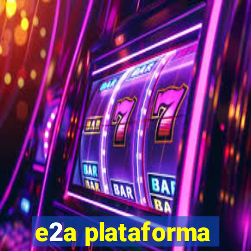 e2a plataforma