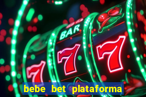 bebe bet plataforma de jogos