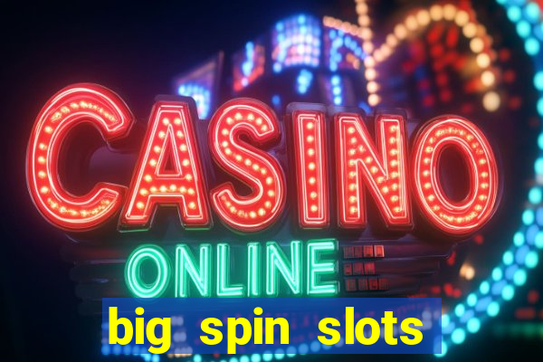 big spin slots paga mesmo